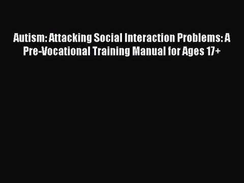 Read Books Autism: Attacking Social Interaction Problems: A Pre-Vocational Training Manual