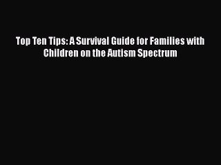 Read Books Top Ten Tips: A Survival Guide for Families with Children on the Autism Spectrum