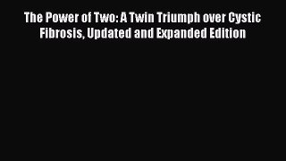Read Books The Power of Two: A Twin Triumph over Cystic Fibrosis Updated and Expanded Edition