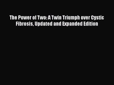 Read Books The Power of Two: A Twin Triumph over Cystic Fibrosis Updated and Expanded Edition