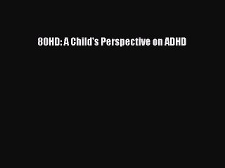 Read Books 80HD: A Child's Perspective on ADHD ebook textbooks