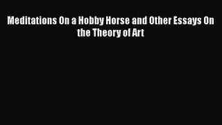 Read Meditations On a Hobby Horse and Other Essays On the Theory of Art Ebook Free