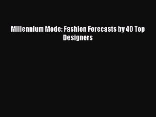 Read Millennium Mode: Fashion Forecasts by 40 Top Designers Ebook Free