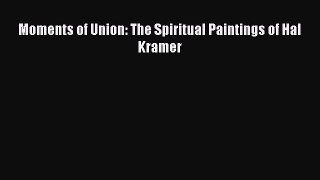 Read Moments of Union: The Spiritual Paintings of Hal Kramer Ebook Free