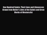 Read One Hundred Saints: Their Lives and Likenesses Drawn from Butler's Lives of the Saints