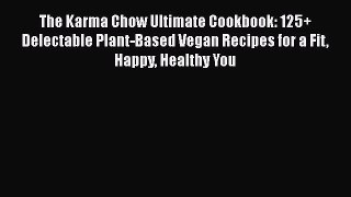 Read Book The Karma Chow Ultimate Cookbook: 125+ Delectable Plant-Based Vegan Recipes for a