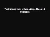 Read Book The Culinary Lives of John & Abigail Adams: A Cookbook Ebook PDF