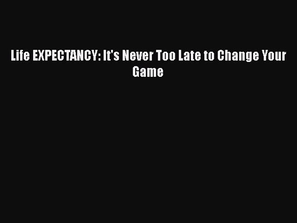Read Books Life EXPECTANCY: It's Never Too Late to Change Your Game ebook textbooks