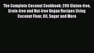 Read Book The Complete Coconut Cookbook: 200 Gluten-free Grain-free and Nut-free Vegan Recipes