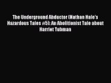 Download The Underground Abductor (Nathan Hale's Hazardous Tales #5): An Abolitionist Tale