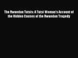 Read The Rwandan Tutsis: A Tutsi Woman's Account of the Hidden Causes of the Rwandan Tragedy