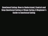 Read Emotional Eating: How to Understand Control and Stop Emotional Eating or Binge Eating: