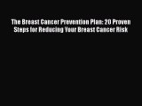 Read The Breast Cancer Prevention Plan: 20 Proven Steps for Reducing Your Breast Cancer Risk