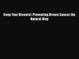Read Keep Your Breasts!: Preventing Breast Cancer the Natural Way Ebook Free