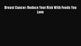 Download Breast Cancer: Reduce Your Risk With Foods You Love PDF Free