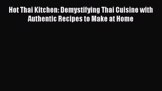 Download Book Hot Thai Kitchen: Demystifying Thai Cuisine with Authentic Recipes to Make at