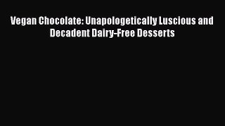 Download Book Vegan Chocolate: Unapologetically Luscious and Decadent Dairy-Free Desserts PDF