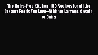 Read Book The Dairy-Free Kitchen: 100 Recipes for all the Creamy Foods You Love--Without Lactose