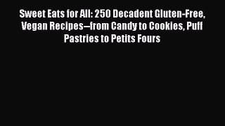 Read Book Sweet Eats for All: 250 Decadent Gluten-Free Vegan Recipes--from Candy to Cookies