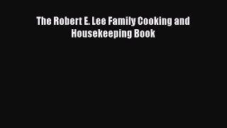 Read Book The Robert E. Lee Family Cooking and Housekeeping Book E-Book Free