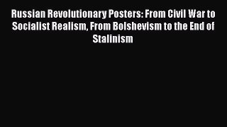 Read Russian Revolutionary Posters: From Civil War to Socialist Realism From Bolshevism to