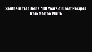 Read Book Southern Traditions: 100 Years of Great Recipes from Martha White E-Book Free