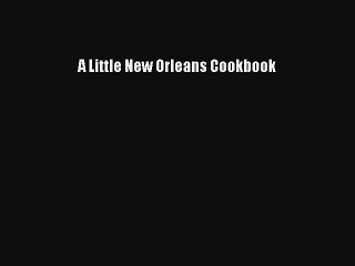 Read Book A Little New Orleans Cookbook E-Book Free