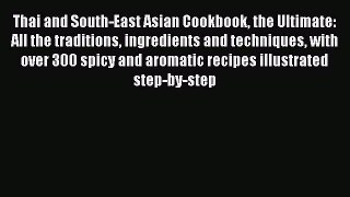 Read Book Thai and South-East Asian Cookbook the Ultimate: All the traditions ingredients and