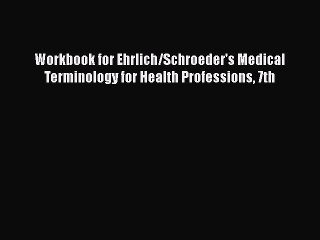 [Online PDF] Workbook for Ehrlich/Schroeder's Medical Terminology for Health Professions 7th