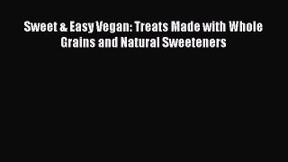Read Book Sweet & Easy Vegan: Treats Made with Whole Grains and Natural Sweeteners ebook textbooks