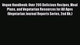 Read Book Vegan Handbook: Over 200 Delicious Recipes Meal Plans and Vegetarian Resources for