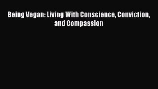 Read Book Being Vegan: Living With Conscience Conviction and Compassion E-Book Free