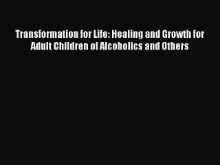 Read Books Transformation for Life: Healing and Growth for Adult Children of Alcoholics and