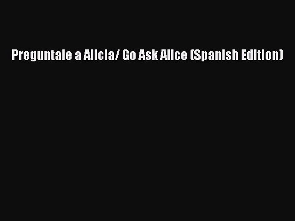 Read Books Preguntale a Alicia/ Go Ask Alice (Spanish Edition) ebook textbooks