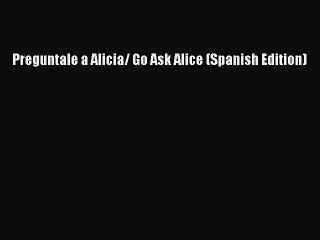 Read Books Preguntale a Alicia/ Go Ask Alice (Spanish Edition) ebook textbooks