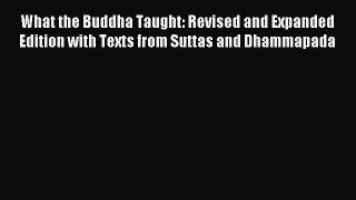 Read What the Buddha Taught: Revised and Expanded Edition with Texts from Suttas and Dhammapada