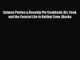 Read Book Salmon Patties & Rosehip Pie Cookbook: Art Food and the Coastal Life in Halibut Cove