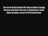 Read Book The Great British Bake Off: How to Avoid a Soggy Bottom and Other Secrets to Achieving