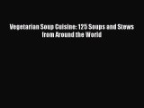 Read Book Vegetarian Soup Cuisine: 125 Soups and Stews from Around the World E-Book Free