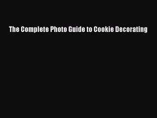 Read Book The Complete Photo Guide to Cookie Decorating ebook textbooks