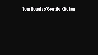 Read Book Tom Douglas' Seattle Kitchen E-Book Free