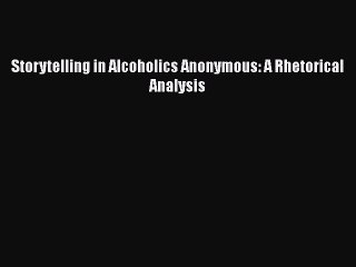 Read Books Storytelling in Alcoholics Anonymous: A Rhetorical Analysis E-Book Free