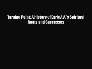 Read Books Turning Point: A History of Early A.A.'s Spiritual Roots and Successes E-Book Free