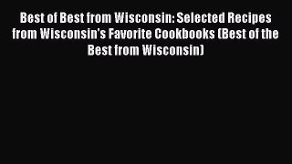 Read Book Best of Best from Wisconsin: Selected Recipes from Wisconsin's Favorite Cookbooks