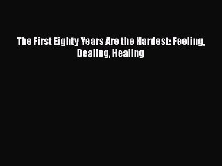 Read Books The First Eighty Years Are the Hardest: Feeling Dealing Healing E-Book Free