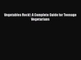 Read Book Vegetables Rock!: A Complete Guide for Teenage Vegetarians ebook textbooks