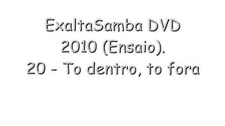 ExaltaSamba DVD 2010 (Ensaio). 20 - To dentro, to fora