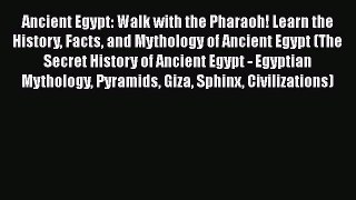 Read Ancient Egypt: Walk with the Pharaoh! Learn the History Facts and Mythology of Ancient