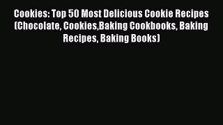 Download Book Cookies: Top 50 Most Delicious Cookie Recipes (Chocolate CookiesBaking Cookbooks
