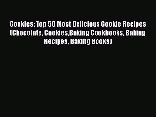 Download Book Cookies: Top 50 Most Delicious Cookie Recipes (Chocolate CookiesBaking Cookbooks